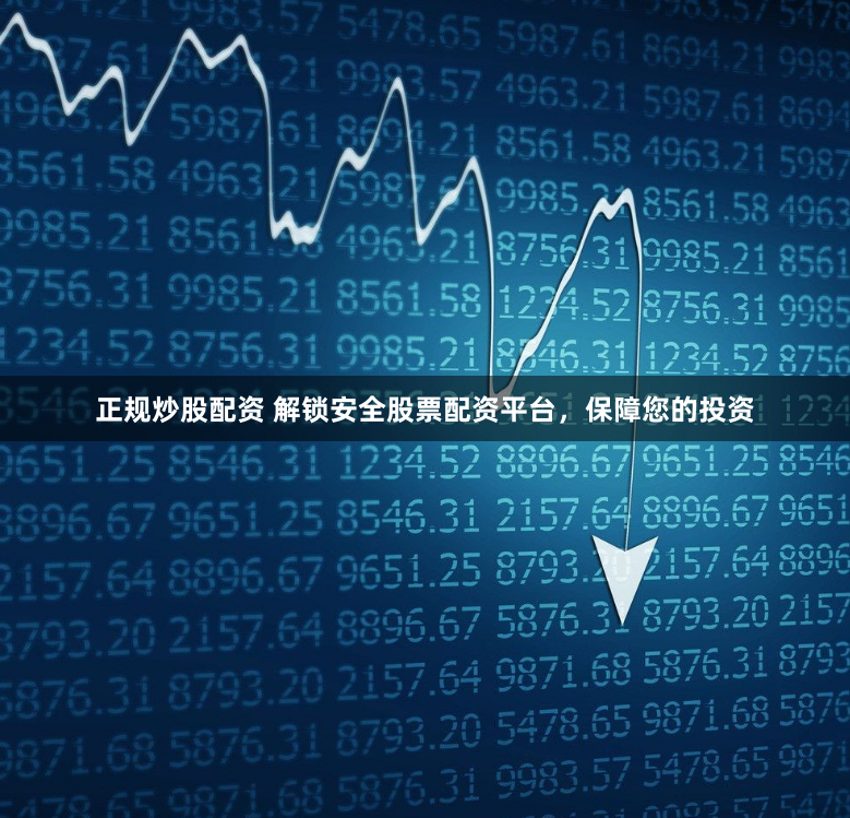 正规炒股配资 解锁安全股票配资平台，保障您的投资